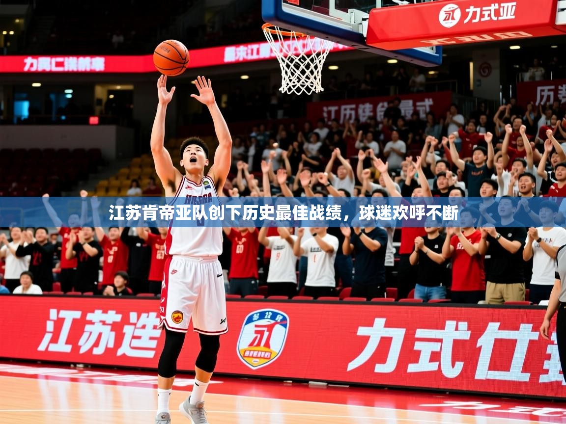 2025开云体育app优惠江苏肯帝亚队创下历史最佳战绩,球迷欢呼不断  第1张