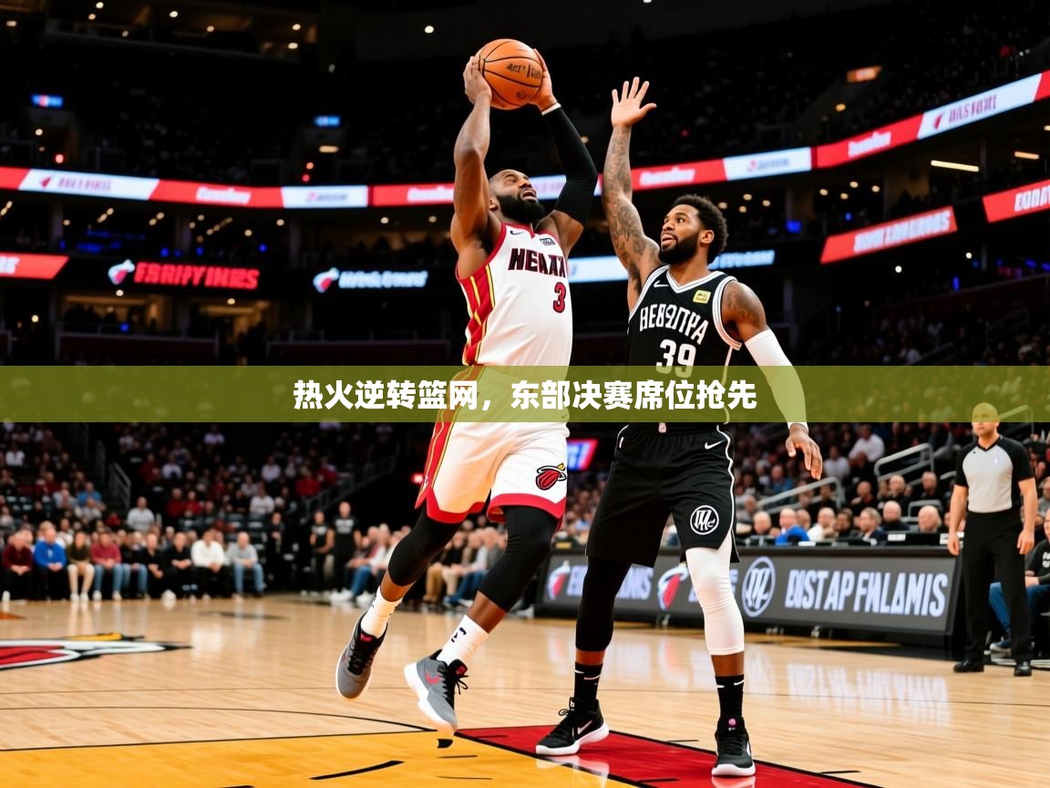 2025开云体育在线玩热火逆转篮网，东部决赛席位抢先  第4张