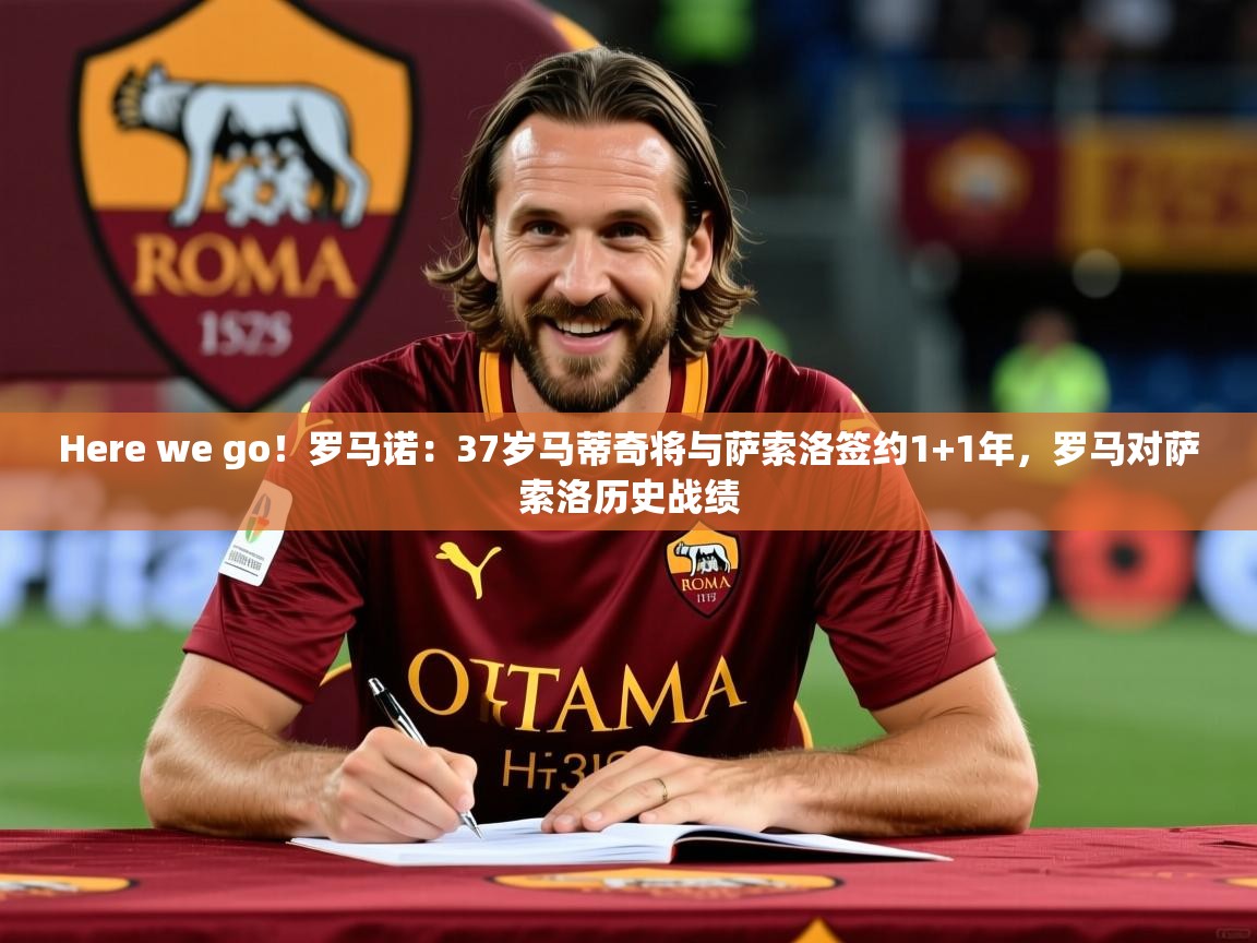 2025开云体育在线入口Here we go!罗马诺:37岁马蒂奇将与萨索洛签约1+1年,罗马对萨索洛历史战绩 第3张