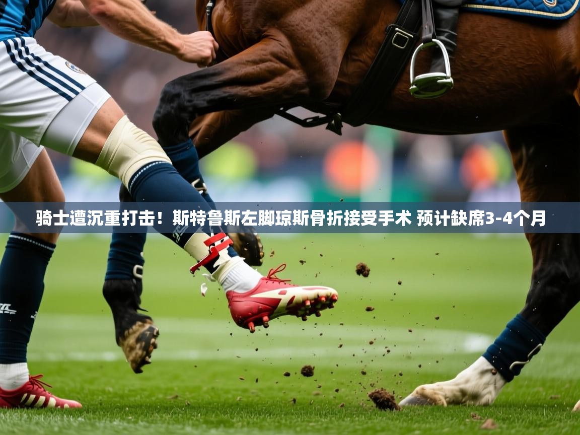 2025开云体育注册骑士遭沉重打击!斯特鲁斯左脚琼斯骨折接受手术 预计缺席3-4个月 第1张