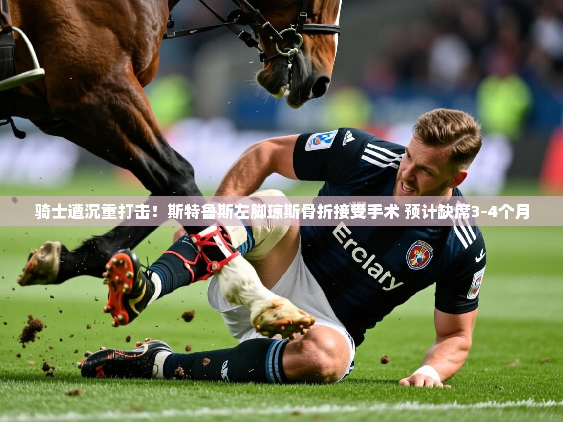 2025开云体育注册骑士遭沉重打击!斯特鲁斯左脚琼斯骨折接受手术 预计缺席3-4个月 第4张
