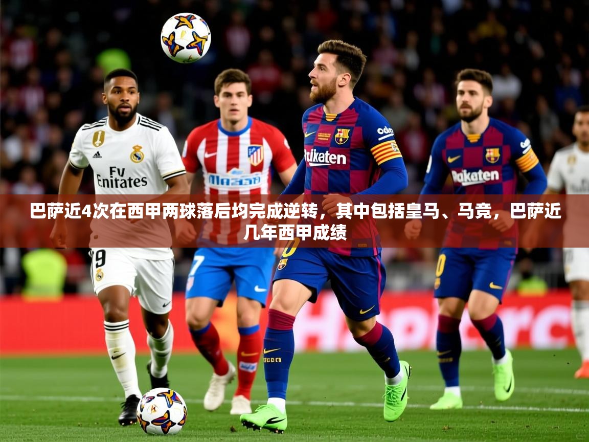 2025开云体育app下载巴萨近4次在西甲两球落后均完成逆转，其中包括皇马、马竞，巴萨近几年西甲成绩  第3张