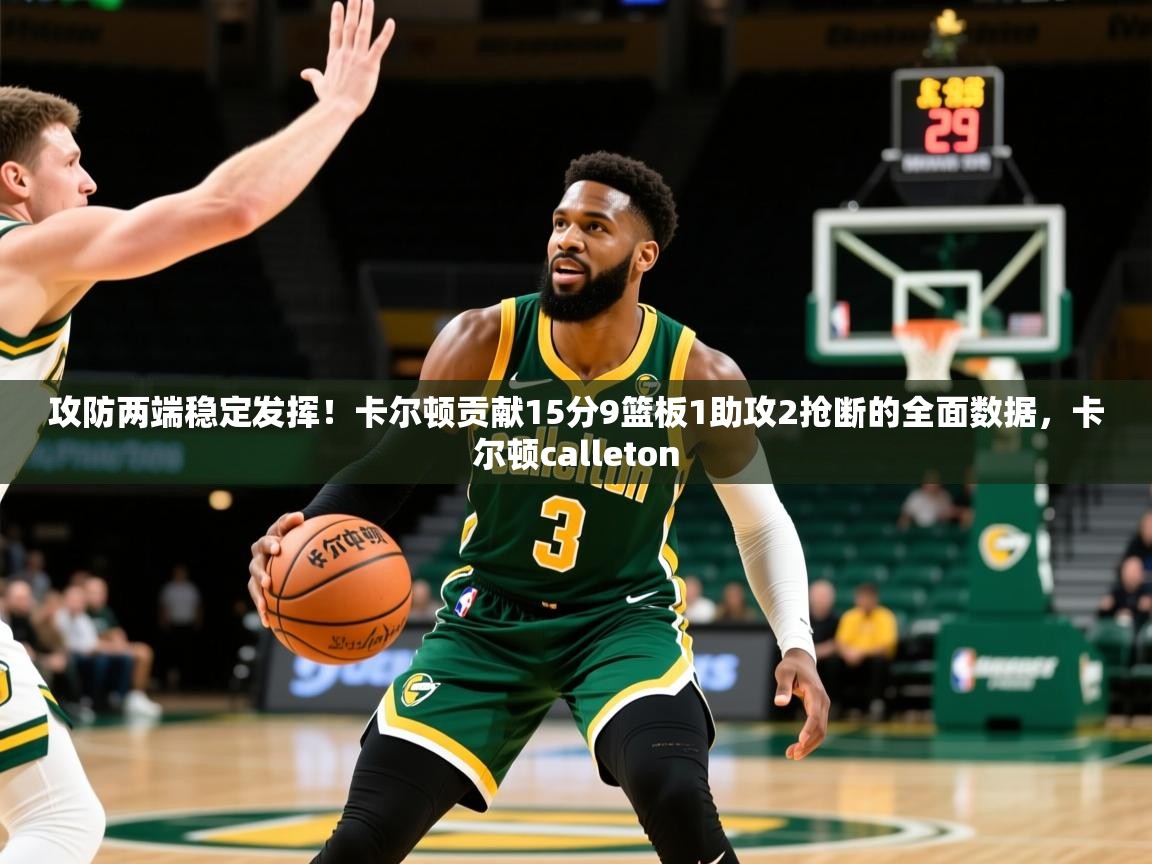 2025开云体育app官网下载地址攻防两端稳定发挥！卡尔顿贡献15分9篮板1助攻2抢断的全面数据，卡尔顿calleton  第2张