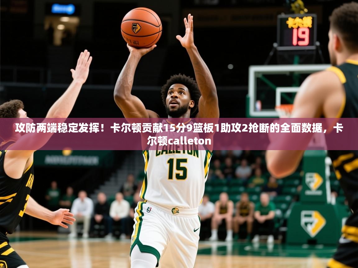 2025开云体育app官网下载地址攻防两端稳定发挥！卡尔顿贡献15分9篮板1助攻2抢断的全面数据，卡尔顿calleton  第3张