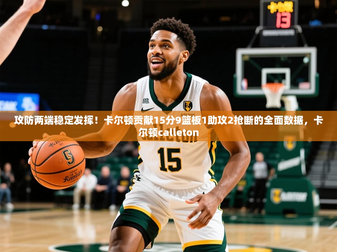 2025开云体育app官网下载地址攻防两端稳定发挥！卡尔顿贡献15分9篮板1助攻2抢断的全面数据，卡尔顿calleton  第4张
